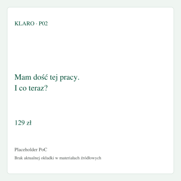 P02 — Mam dość tej pracy. I co teraz? — 129 zł. Placeholder brakującej okładki.